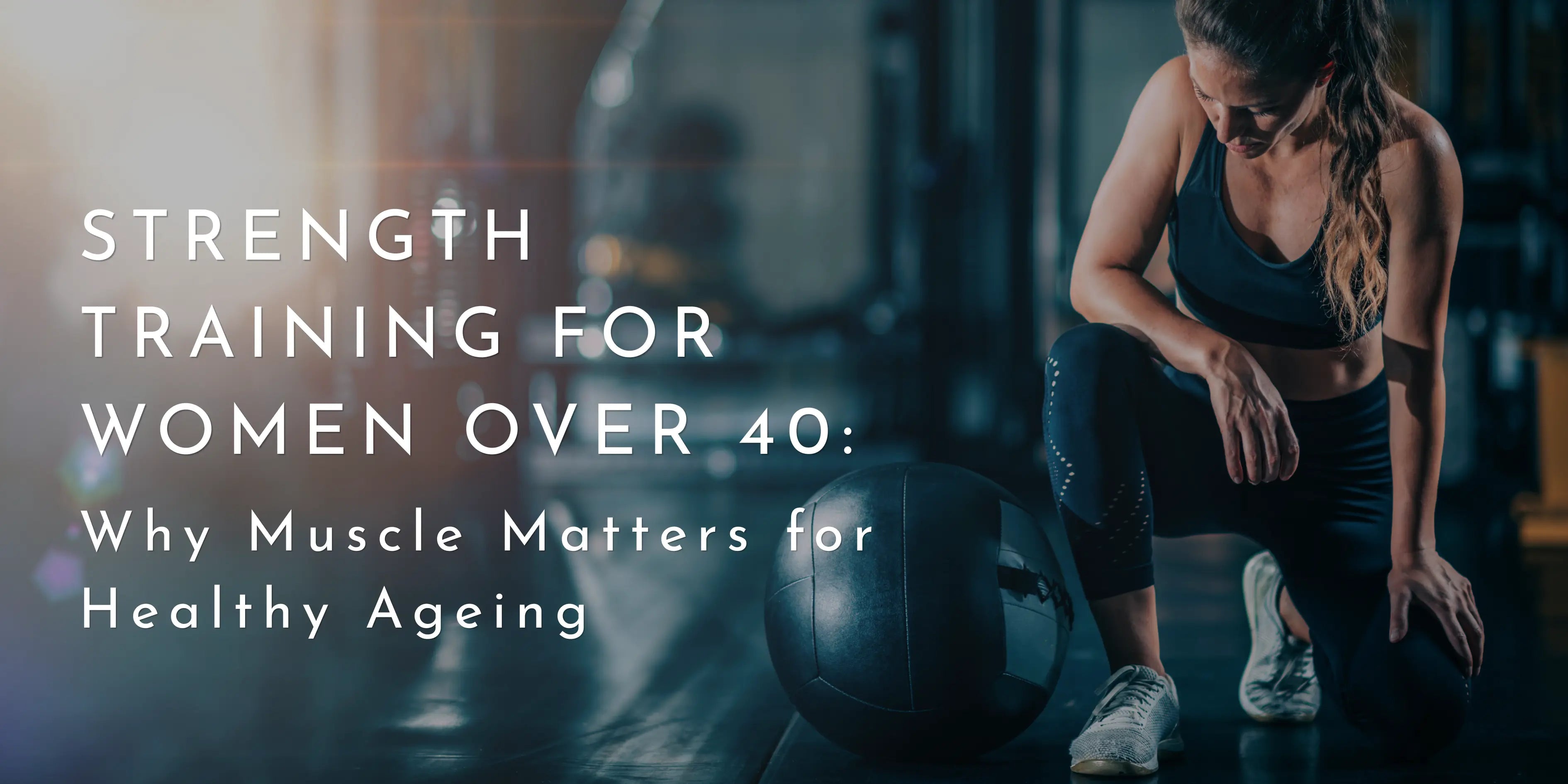 Strength Training for Women Over 40: Why Muscle Matters for Healthy Ageing